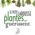 Larousse Plantes qui Guerissent