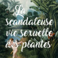 La scandaleuse vie sexuelle des plantes